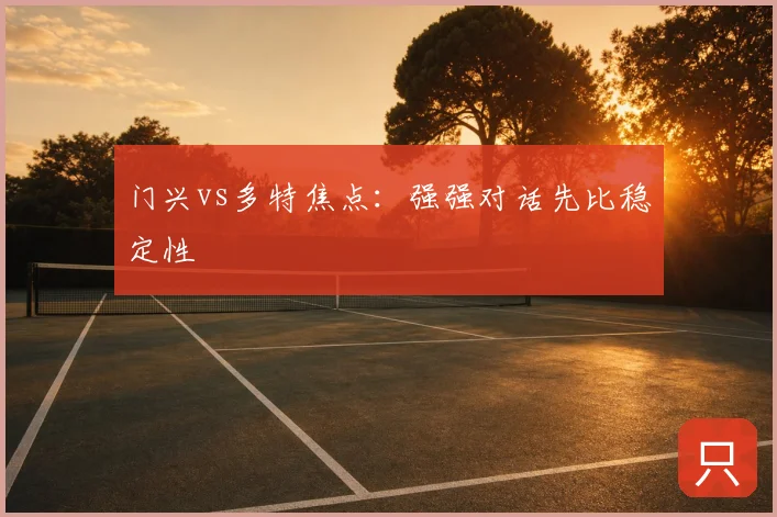 门兴vs多特焦点：强强对话先比稳定性