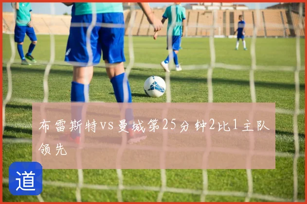 布雷斯特vs曼城第25分钟2比1主队领先