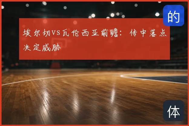 埃尔切vs瓦伦西亚前瞻：传中落点决定威胁