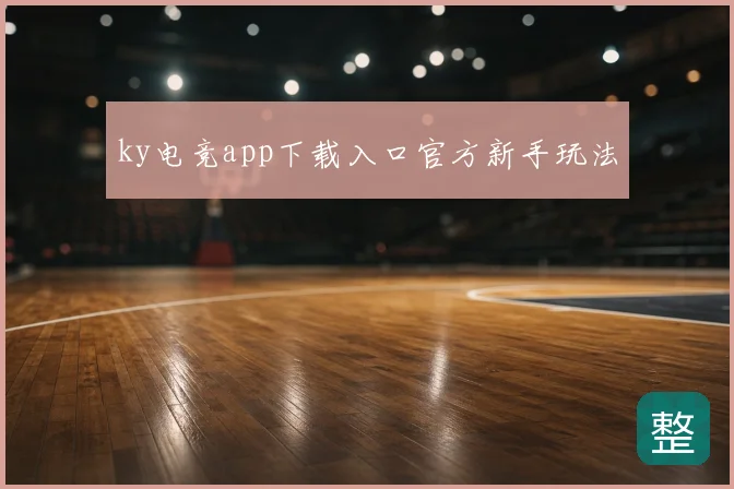 ky电竞app下载入口官方新手玩法